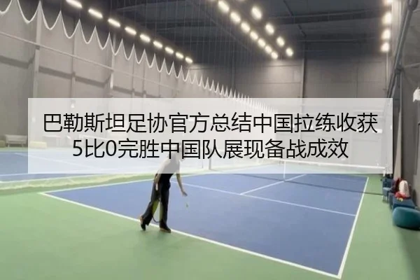 巴勒斯坦足协官方总结中国拉练收获 5比0完胜中国队展现备战成效 | KaiyuanGames